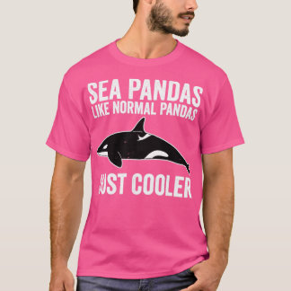 Funny Orca Whale Sea Panda Like Normal Pandas Just T-Shirt