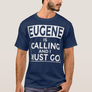 Funny Oregon Eugene is Calling and I Must Go T-Shirt