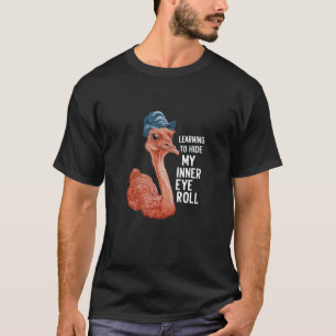 Funny Ostrich Humour Learning to Hide My Inner Eye T-Shirt