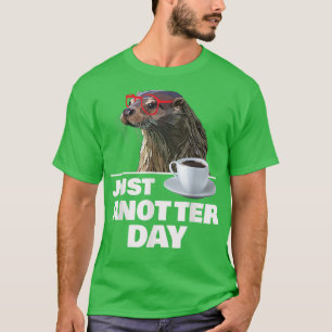 Funny Otter Just Anotter Day Otters Lover Otter Co T-Shirt