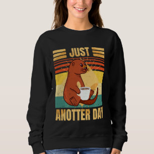 Funny Otter U2013 Just Anotter Day Retro Coffee Ot Sweatshirt