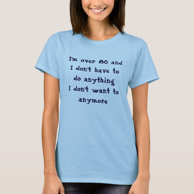 Funny Over 80 Don't Have To Do T-Shirt (Front)