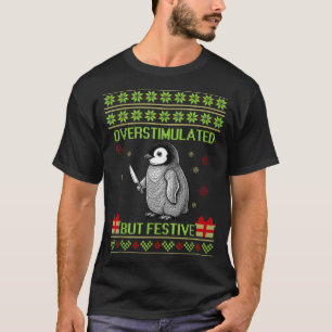 Funny Overstimulated But Festive Christmas Ugly Pe T-Shirt