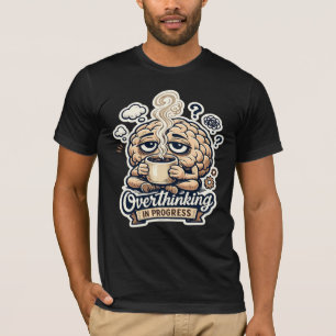 Funny Overthinking In Progress T-Shirt   Relatable
