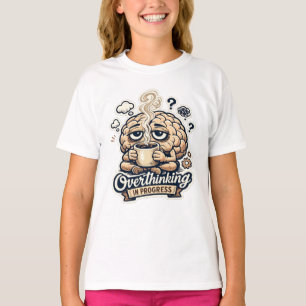 Funny Overthinking In Progress T-Shirt Relatable