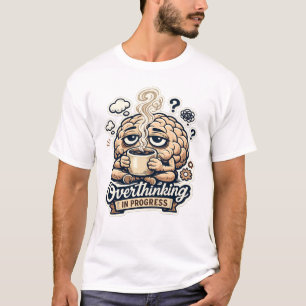 Funny Overthinking In Progress T-Shirt Relatable