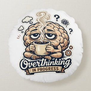 Funny Overthinking In Progress T-Shirt Relatable Round Cushion