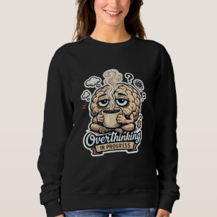 Funny Overthinking In Progress T-Shirt Relatable Sweatshirt