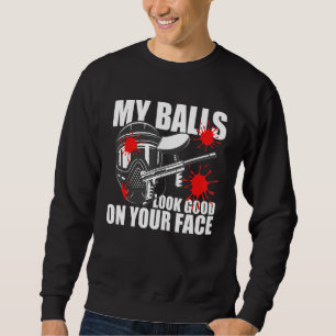 Funny Paintball My Balls Look Good On Your Face Pl Sweatshirt