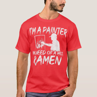 Funny Painter In Need For Ramen - Ramen T-Shirt
