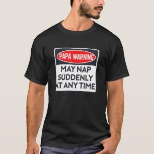 Funny Papa Warning Sign - May Nap Suddenly At Any T-Shirt