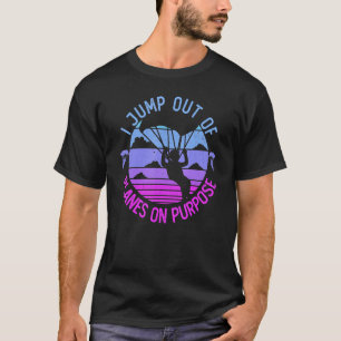 Funny Parachute For Skydiving I Jump Out Of Planes T-Shirt