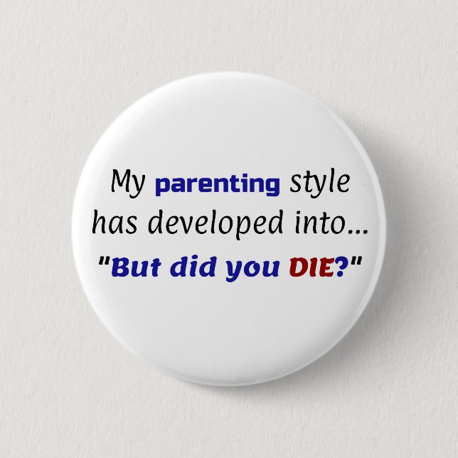 Funny Parenting Joke, "But did you DIE?" 6 Cm Round Badge (Front)