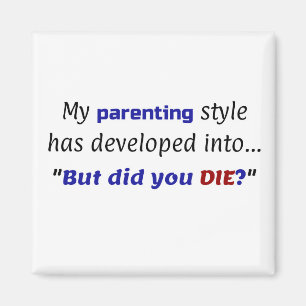 Funny Parenting Joke, "But did you DIE?" Magnet