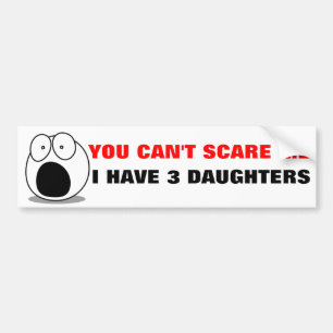 Funny Parenting Quote,  I HAVE 3 DAUGHTERS Bumper Sticker