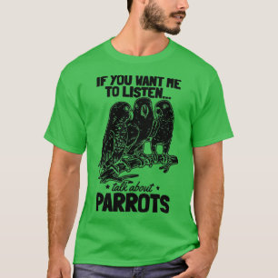 Funny Parrot I If You Want Me To Listen Talk About T-Shirt