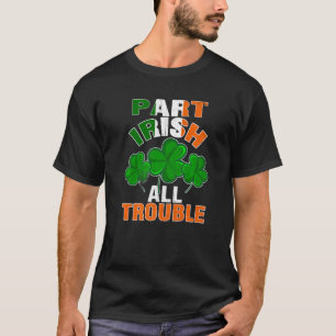 Funny Part Irish All Trouble Ireland Pride St Patr T-Shirt
