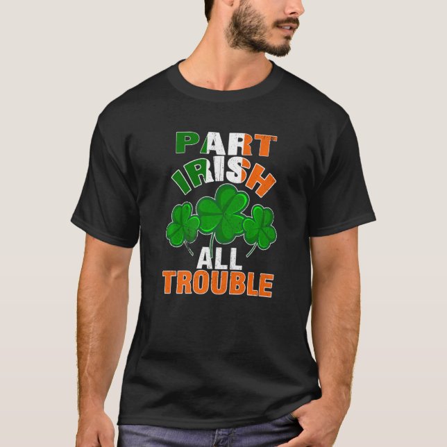 Funny Part Irish All Trouble Ireland Pride St Patr T-Shirt (Front)