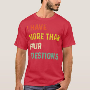 Funny Passover Seder I Have More Than Four Questio T-Shirt