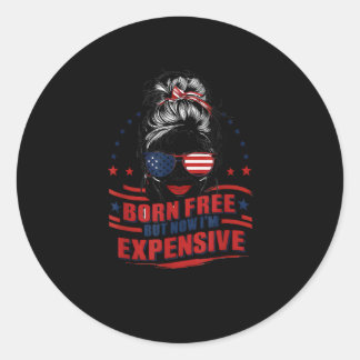 Funny Patriotic Woman Born Free But Now I'm Expens Classic Round Sticker