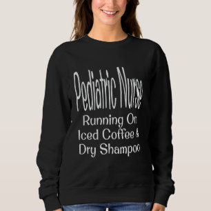 Funny Pediatric Nurse Running On Iced Coffee And D Sweatshirt