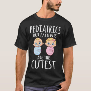 Funny Pediatrician Pediatrics Doctor Nurse Patient T-Shirt