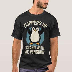 Funny Penguin Flippers Up I Stand With The Penguin T-Shirt
