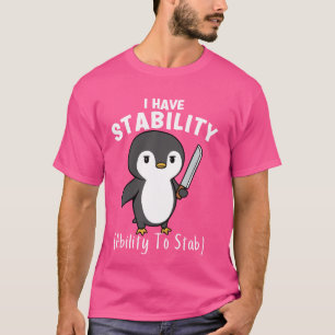Funny Penguin I Have Stability The Ability To Stab T-Shirt