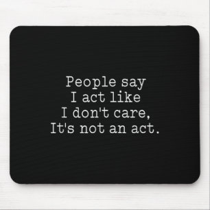 Funny People Say I Act Like I Don't Care It's Not Mouse Pad
