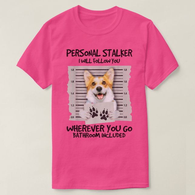 Funny Personal Stalker Corgi Dog Lover  T-Shirt (Design Front)