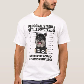 Funny Personal Stalker Miniature Schnauzer Dog Lov T-Shirt
