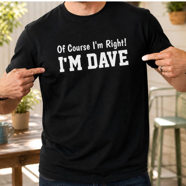 Funny Personalised Dave Name Of Course Im Right  T-Shirt (Creator Uploaded)
