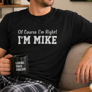 Funny Personalised Mike Name Of Course Im Right  T-Shirt