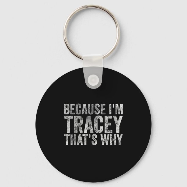 Funny Personalised Name Shirt Because Im Tracey Th Key Ring (Front)