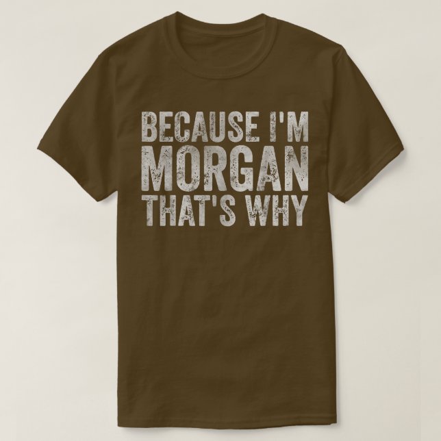 Funny Personalised NameBecause Im Morgan Thats Why T-Shirt (Design Front)