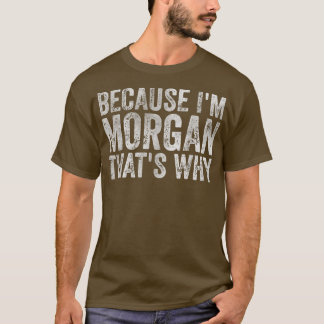 Funny Personalised NameBecause Im Morgan Thats Why T-Shirt