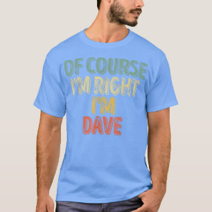 Funny Personalised NameOf Course Im Right Im Dave T-Shirt