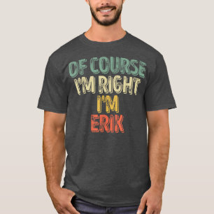 Funny Personalised NameOf Course Im Right Im Erik  T-Shirt