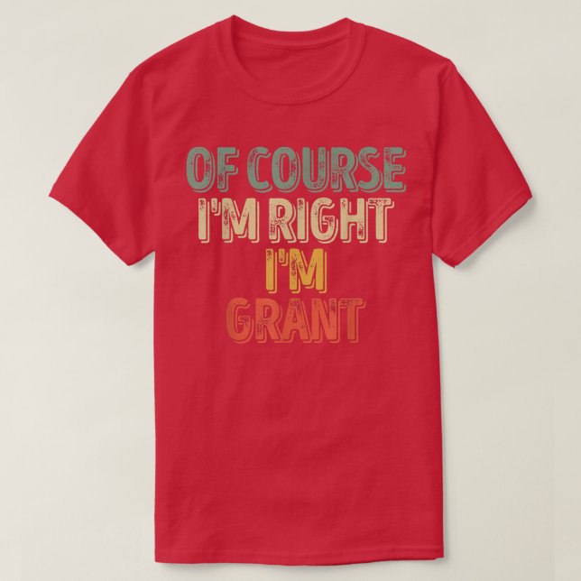 Funny Personalised NameOf Course Im Right Im Grant T-Shirt (Design Front)