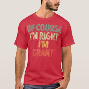 Funny Personalised NameOf Course Im Right Im Grant T-Shirt