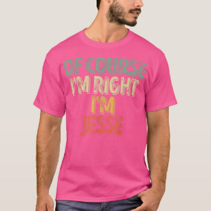 Funny Personalised NameOf Course Im Right Im Jesse T-Shirt