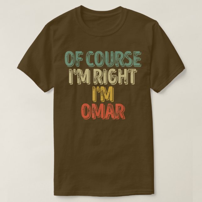 Funny Personalised NameOf Course Im Right Im Omar  T-Shirt (Design Front)