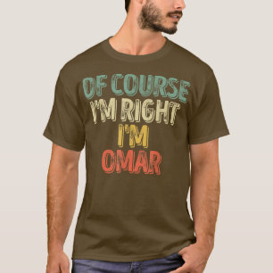 Funny Personalised NameOf Course Im Right Im Omar T-Shirt