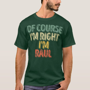 Funny Personalised NameOf Course Im Right Im Raul2 T-Shirt