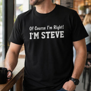 Funny Personalised Steve Name Of Course Im Right  T-Shirt