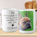 Funny Personalized Dog Dad Pet Photo Father's Day  Coffee Mug<br><div class="desc">Surprise the Dog Dad this Fathers day, his birthday or any occasion with this super cute and funny dog dad mug . "Dad ... There's nobody I'd rather have by my side , awkwardly waiting while I poop !" Makes a perfect gift from the dog ! Personalize with dog favorite...</div>