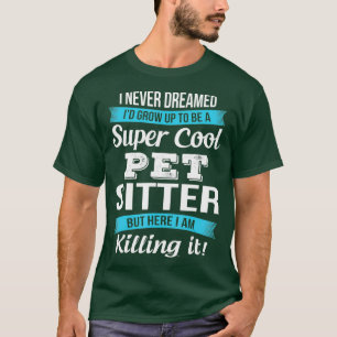 Funny Pet Sitter I Never Dreamed T-Shirt