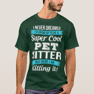 Funny Pet Sitter I Never Dreamed T-Shirt