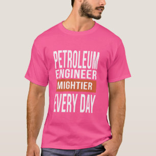 Funny Petroleum Engineer Mightier Every Day T-Shirt