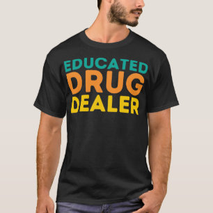 Funny Pharmacist Quote Educated Drug Dealer 1 T-Shirt